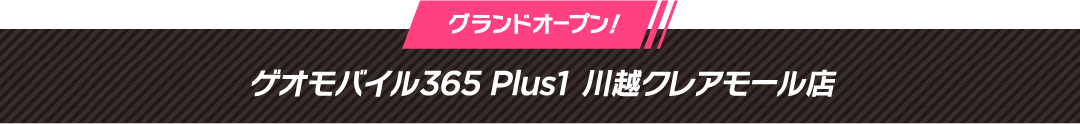 グランドオープン！ ゲオモバイル 365 Plus1 川越クレアモール店