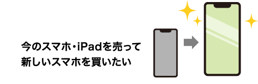 今のスマホ・iPadを売って新しいスマホを買いたい